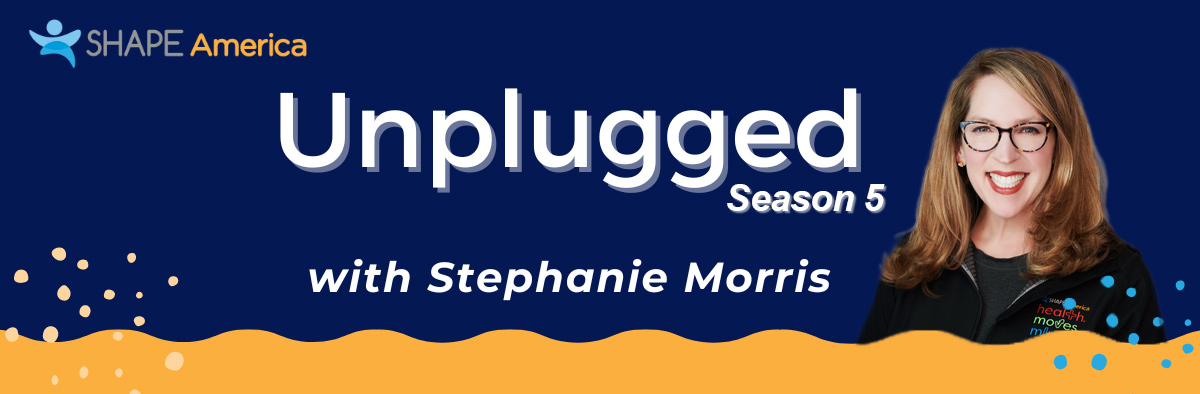 Unplugged: Interviews with SHAPE America's CEO